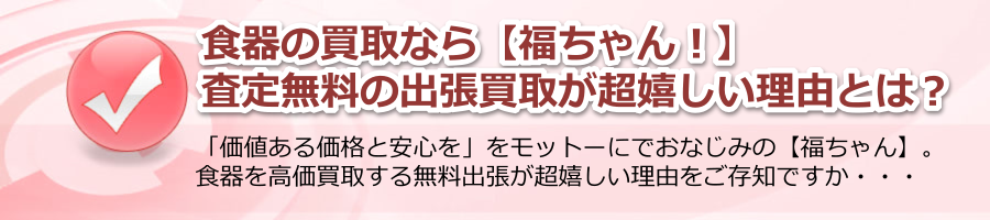 食器の買取なら福ちゃん！査定無料、出張買取も対応！